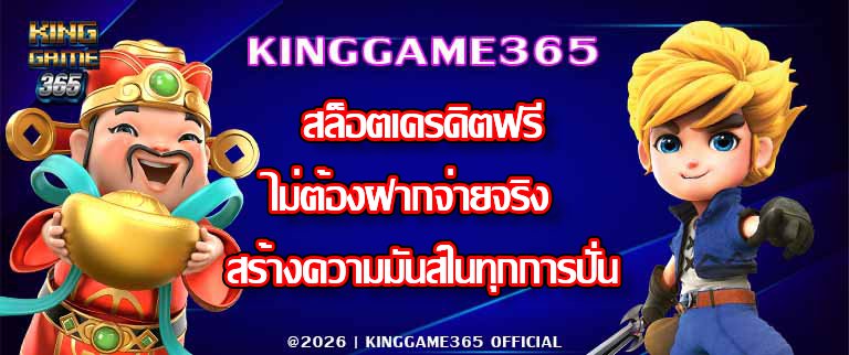KINGGAME365 สล็อตเครดิตฟรีไม่ต้องฝากจ่ายจริง