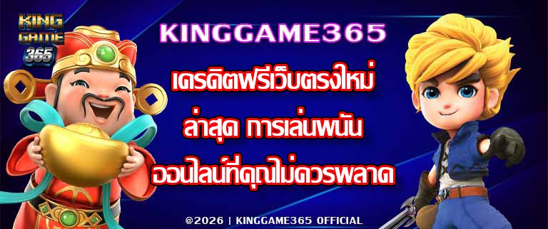 KINGGAME365 เครดิตฟรีเว็บตรงใหม่ล่าสุด