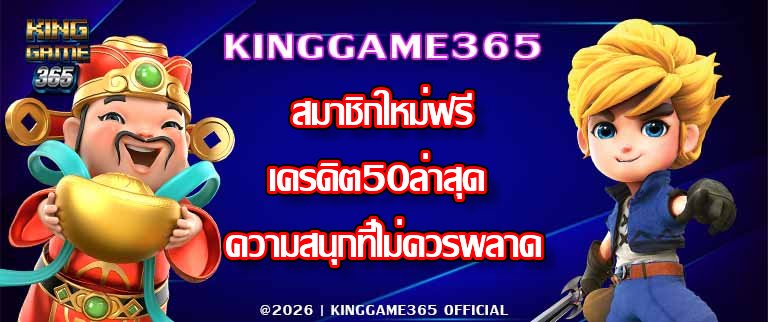 KINGGAME365 สมาชิกใหม่ฟรีเครดิต50ล่าสุด